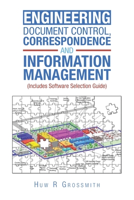 Engineering Document Control, Correspondence and Information Management (Includes Software Selection Guide) for All - Grossmith, Huw R