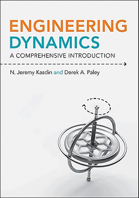 Engineering Dynamics: A Comprehensive Introduction - Kasdin, N Jeremy, and Paley, Derek A