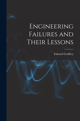 Engineering Failures and Their Lessons - Godfrey, Edward