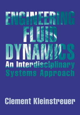 Engineering Fluid Dynamics: An Interdisciplinary Systems Approach - Kleinstreuer, Clement, and Clement, Kleinstreuer