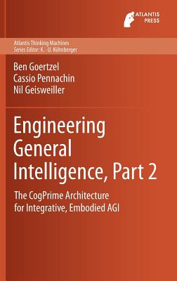 Engineering General Intelligence, Part 2: The CogPrime Architecture for Integrative, Embodied AGI - Goertzel, Ben, and Pennachin, Cassio, and Geisweiller, Nil