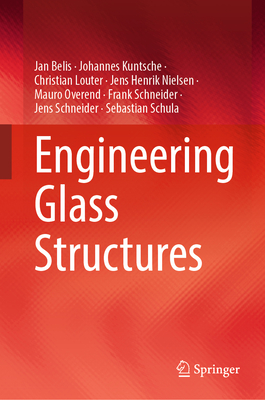 Engineering Glass Structures - Belis, Jan, and Kuntsche, Johannes, and Louter, Christian