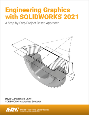 Engineering Graphics with SOLIDWORKS 2021: A Step-by-Step Project Based Approach - Planchard, David C.