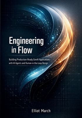Engineering in Flow: Building Production-Ready GenAI Applications with AI Agents and Human in the Loop Design - March, Elliot