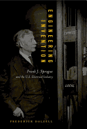Engineering Invention: Frank J. Sprague and the U.S. Electrical Industry