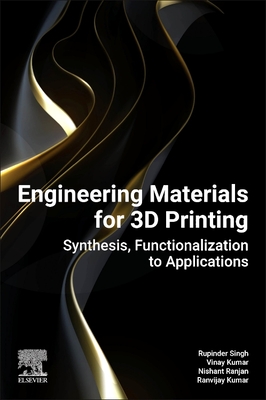 Engineering Materials for 3D Printing: Synthesis, Functionalization to Applications - Singh, Rupinder, PhD, and Kumar, Vinay, PhD, and Ranjan, Nishant, PhD