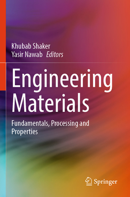 Engineering Materials: Fundamentals, Processing and Properties - Shaker, Khubab (Editor), and Nawab, Yasir (Editor)