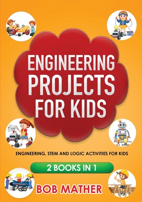 Engineering Projects for Kids 2 Books in 1: Engineering, STEM and Logic Activities for Kids (Coding for Absolute Beginners) - Mather, Bob