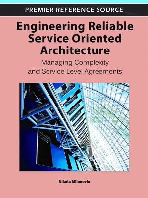 Engineering Reliable Service Oriented Architecture: Managing Complexity and Service Level Agreements - Milanovic, Nikola (Editor)