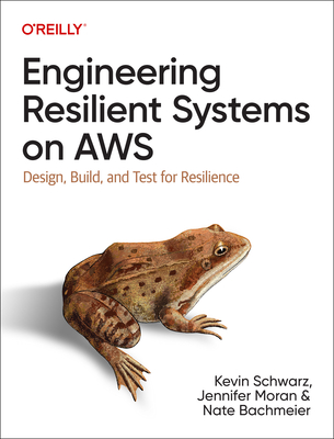 Engineering Resilient Systems on AWS: Design, Build, and Test for Resilience - Schwarz, Kevin, and Moran, Jennifer, and Bachmeier, Nate