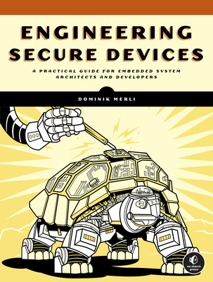 Engineering Secure Devices: A Practical Guide for Embedded System Architects and Developers - Merli, Dominik