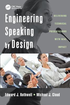 Engineering Speaking by Design: Delivering Technical Presentations with Real Impact - Rothwell, Edward J.