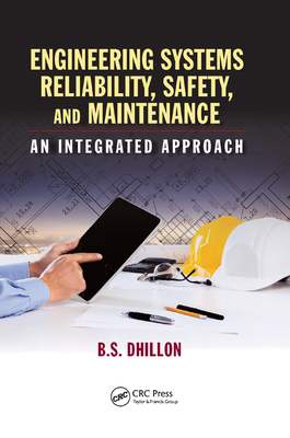 Engineering Systems Reliability, Safety, and Maintenance: An Integrated Approach - Dhillon, B S