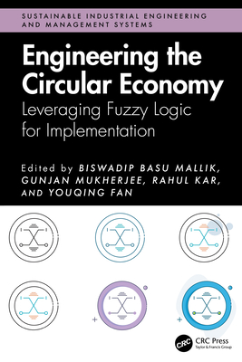 Engineering the Circular Economy: Leveraging Fuzzy Logic for Implementation - Basu Mallik, Biswadip (Editor), and Mukherjee, Gunjan (Editor), and Kar, Rahul (Editor)
