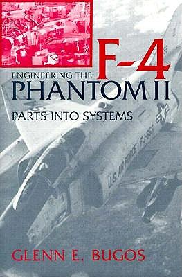Engineering the F-4 Phantom II: Parts Into Systems - Bugos, Glenn E