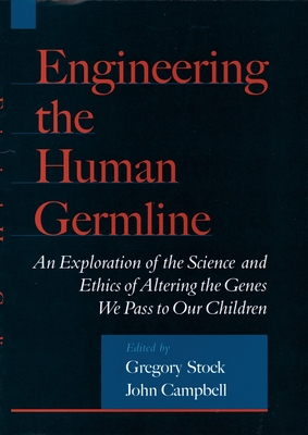 Engineering the Human Germline - Stock, Gregory (Editor), and Campbell, John (Editor)