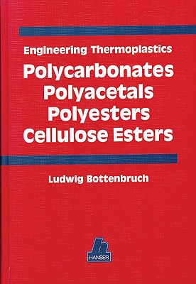 Engineering Thermoplastics: Polycarbonates, Polyacetals, Polyesters, Cellulose Esters - Bottenbruch, Ludwig (Editor), and Anders, Siegfried (Contributions by), and Binsack, Rudolf (Contributions by)