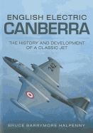 English Electric Canberra: The History and Development of a Classic Jet