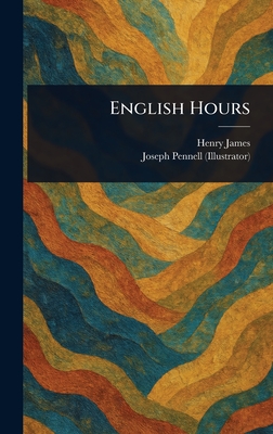 English Hours - James, Henry, and Pennell, Joseph