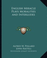 English Miracle Plays Moralities and Interludes