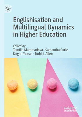 Englishisation and Multilingual Dynamics in Higher Education - Mammadova, Tamilla (Editor), and Curle, Samantha (Editor), and Yuksel, Dogan (Editor)