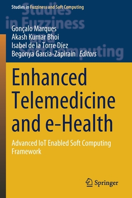 Enhanced Telemedicine and e-Health: Advanced IoT Enabled Soft Computing Framework - Marques, Gon�alo (Editor), and Kumar Bhoi, Akash (Editor), and de la Torre D�ez, Isabel (Editor)