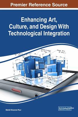 Enhancing Art, Culture, and Design With Technological Integration - Khosrow-Pour, D B a Mehdi (Editor)