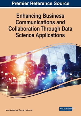 Enhancing Business Communications and Collaboration Through Data Science Applications - Geada, Nuno (Editor), and Leal Jamil, George (Editor)