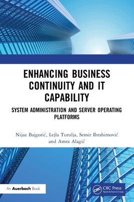 Enhancing Business Continuity and It Capability: System Administration and Server Operating Platforms - Bajgoric, Nijaz, and Turulja, Lejla, and Ibrahimovic, Semir