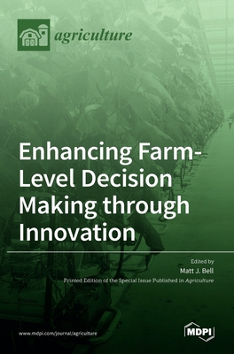 Enhancing Farm-Level Decision Making through Innovation - J Bell, Matt (Guest editor)