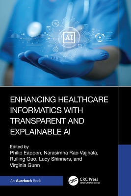 Enhancing Healthcare Informatics with Transparent and Explainable AI - Eappen, Philip (Editor), and Vajjhala, Narasimha Rao (Editor), and Guo, Ruiling (Editor)