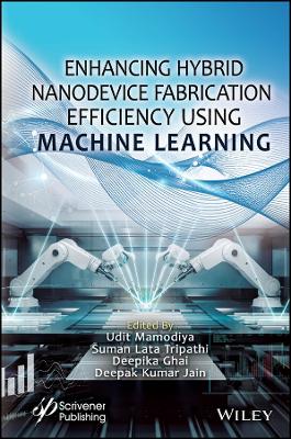 Enhancing Hybrid Nanodevice Fabrication Efficiency Using Machine Learning - Mamodiya, Udit (Editor), and Tripathi, Suman Lata (Editor), and Ghai, Deepika (Editor)