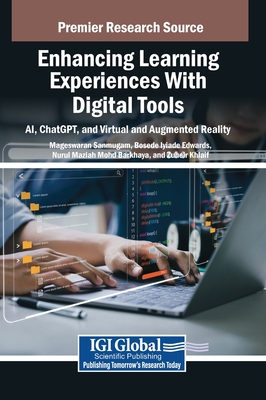 Enhancing Learning Experiences With Digital Tools: AI, ChatGPT, and Virtual and Augmented Reality - Sanmugam, Mageswaran (Editor), and Edwards, Bosede Iyiade (Editor), and Mohd Barkhaya, Nurul Maziah (Editor)