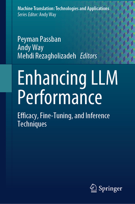 Enhancing LLM Performance: Efficacy, Fine-Tuning, and Inference Techniques - Passban, Peyman (Editor), and Way, Andy (Editor), and Rezagholizadeh, Mehdi (Editor)