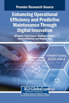 Enhancing Operational Efficiency and Predictive Maintenance Through Digital Innovation - Minakshi (Editor), and Kumar, Tarun (Editor), and Bhatia, Madhulika (Editor)
