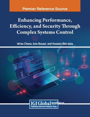 Enhancing Performance, Efficiency, and Security Through Complex Systems Control - Chana, Idriss (Editor), and Bouazi, Aziz (Editor), and Ben-Azza, Hussain (Editor)