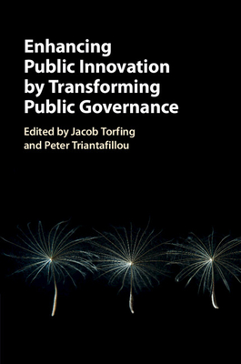 Enhancing Public Innovation by Transforming Public Governance - Torfing, Jacob (Editor), and Triantafillou, Peter (Editor)