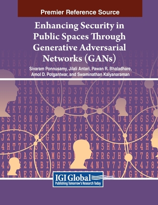 Enhancing Security in Public Spaces Through Generative Adversarial Networks (GANs) - Ponnusamy, Sivaram (Editor), and Antari, Jilali (Editor), and Bhaladhare, Pawan R. (Editor)