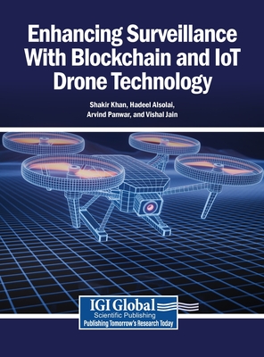 Enhancing Surveillance With Blockchain and IoT Drone Technology - Khan, Shakir (Editor), and Alsolai, Hadeel (Editor), and Panwar, Arvind (Editor)