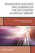 Enhancing Teaching and Learning in the 21st-Century Academic Library: Successful Innovations That Make a Difference