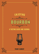 Enjoying Bourbon: A Tasting Guide and Journal