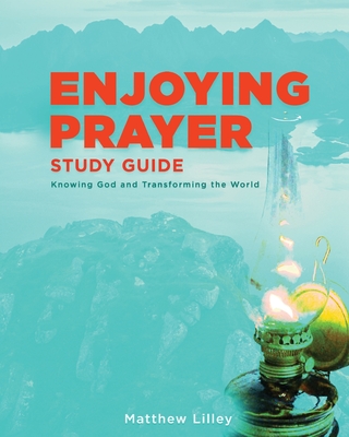 Enjoying Prayer Study Guide - Lilley, Matthew