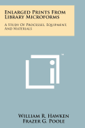 Enlarged Prints from Library Microforms: A Study of Processes, Equipment, and Materials