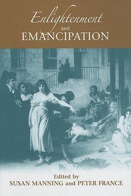 Enlightenment and Emancipation - Manning, Susan (Editor), and France, Peter (Editor)