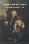 Enlightenment Prelate: Benjamin Hoadly, 1676-1761