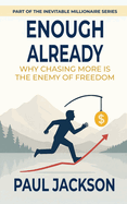 Enough Already: Why Chasing More Is The Enemy of Freedom