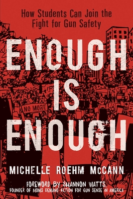 Enough Is Enough: How Students Can Join the Fight for Gun Safety - Roehm McCann, Michelle, and Watts, Shannon (Foreword by)