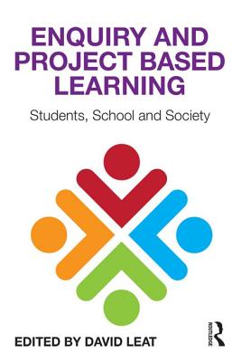 Enquiry and Project Based Learning: Students, School and Society - Leat, David (Editor)