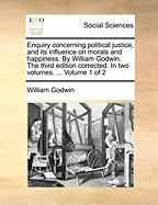 Enquiry Concerning Political Justice, and Its Influence on Morals and Happiness
