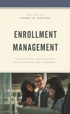 Enrollment Management: Successful Approaches with Dwindling Numbers - Rettig, Perry R (Editor)